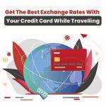 How to Use Your Credit Card to Get the Best Exchange Rates While Traveling